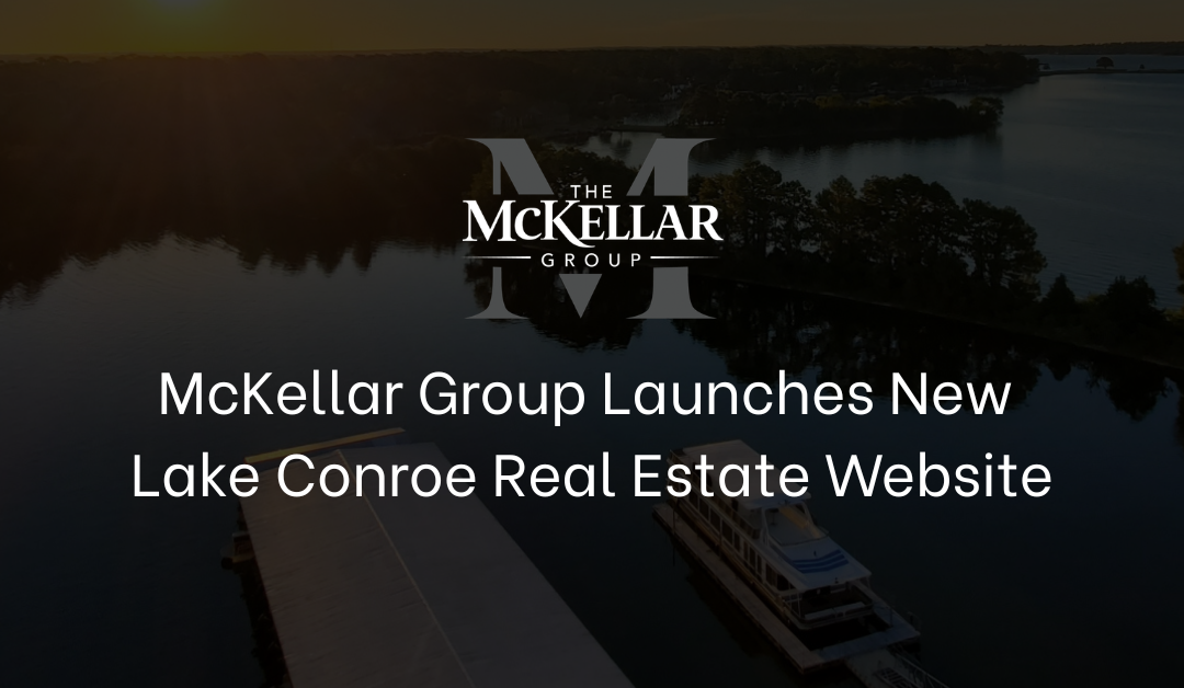McKellar Group Launches New Lake Conroe Real Estate Website